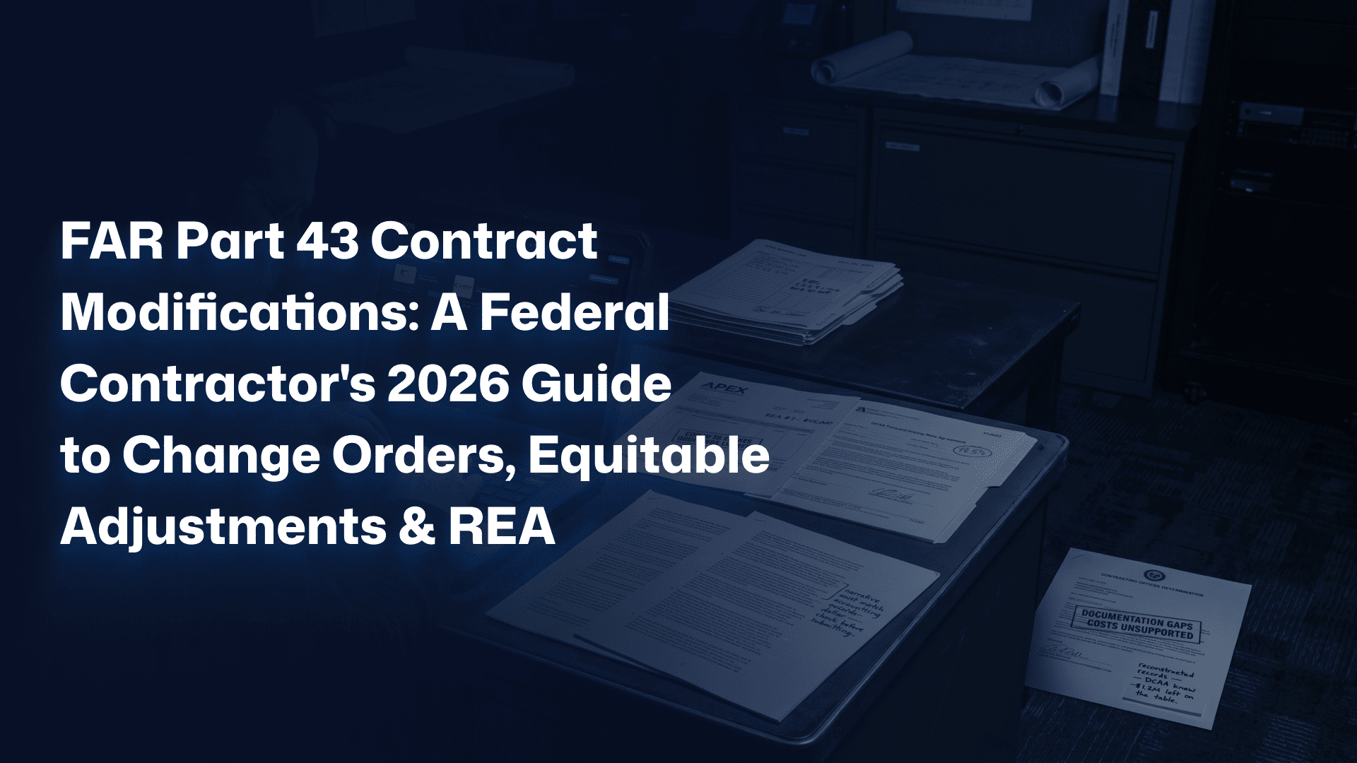 FAR Part 43 Contract Modifications: A Federal Contractor’s 2026 Guide to Change Orders, Equitable Adjustments & REA